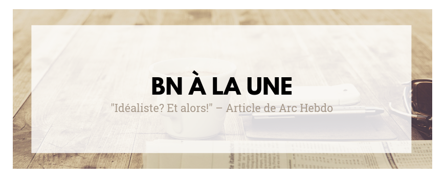 "Idéaliste? Et alors!" – Article by Arc Hebdo